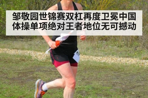 邹敬园世锦赛双杠再度卫冕中国体操单项绝对王者地位无可撼动